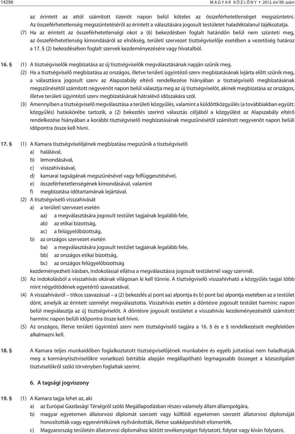(7) Ha az érintett az összeférhetetlenségi okot a (6) bekezdésben foglalt határidõn belül nem szünteti meg, az összeférhetetlenség kimondásáról az elnökség, területi szervezet tisztségviselõje