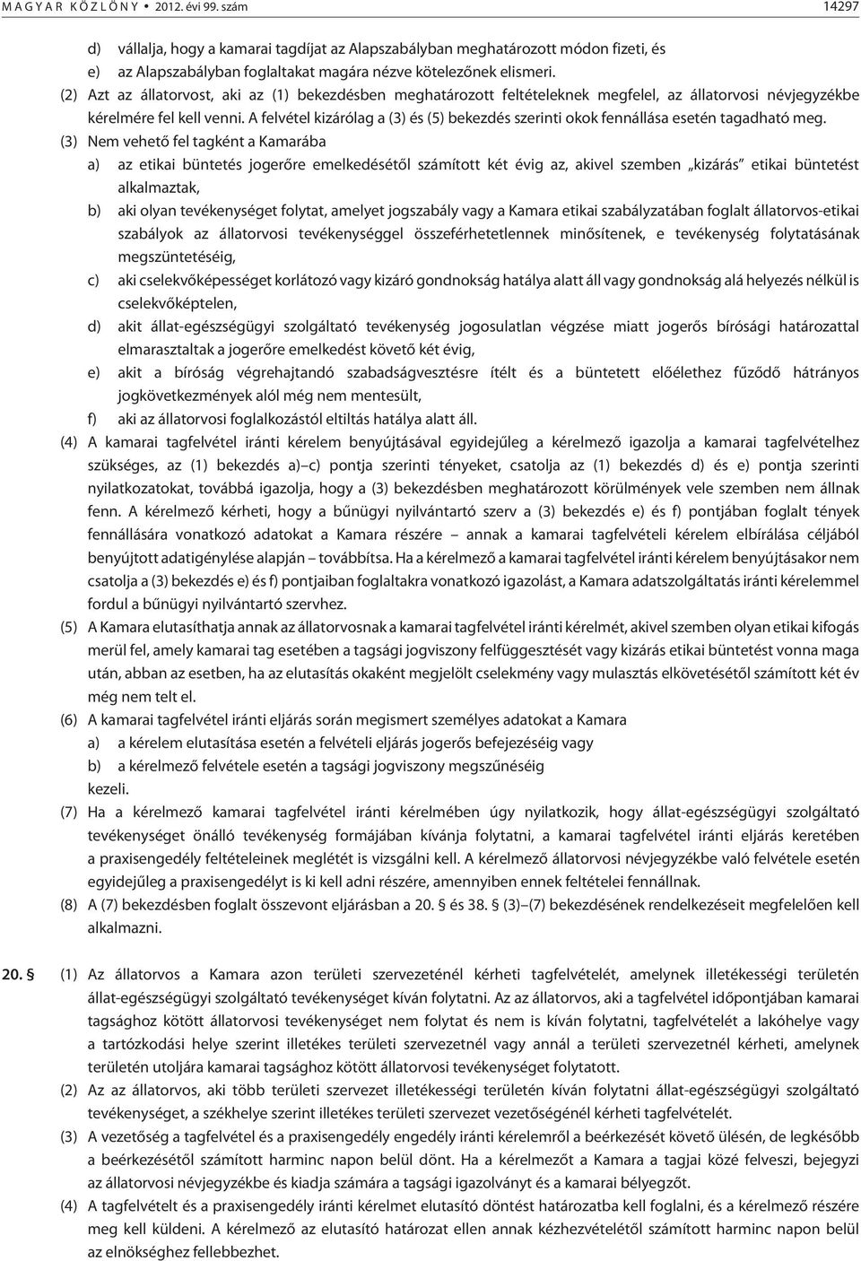 (2) Azt az állatorvost, aki az (1) bekezdésben meghatározott feltételeknek megfelel, az állatorvosi névjegyzékbe kérelmére fel kell venni.