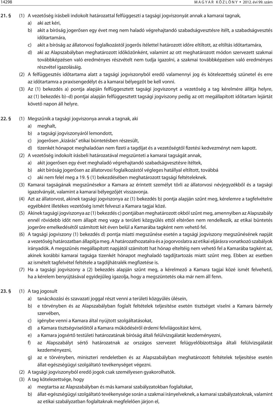 szabadságvesztésre ítélt, a szabadságvesztés idõtartamára, c) akit a bíróság az állatorvosi foglalkozástól jogerõs ítélettel határozott idõre eltiltott, az eltiltás idõtartamára, d) aki az