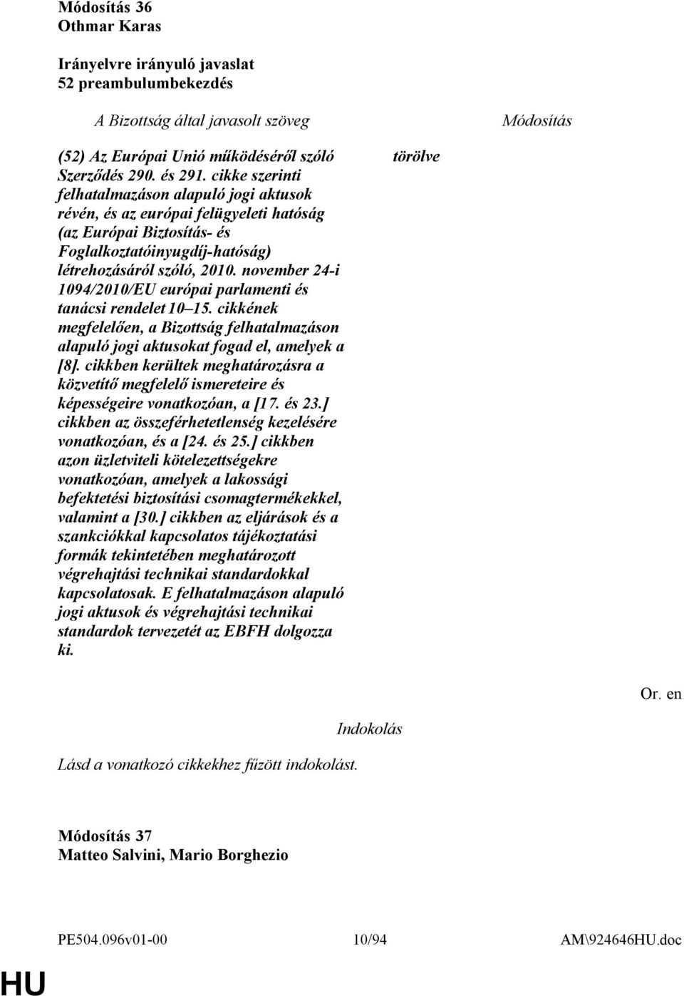 november 24-i 1094/2010/EU európai parlamenti és tanácsi rendelet 10 15. cikkének megfelelően, a Bizottság felhatalmazáson alapuló jogi aktusokat fogad el, amelyek a [8].
