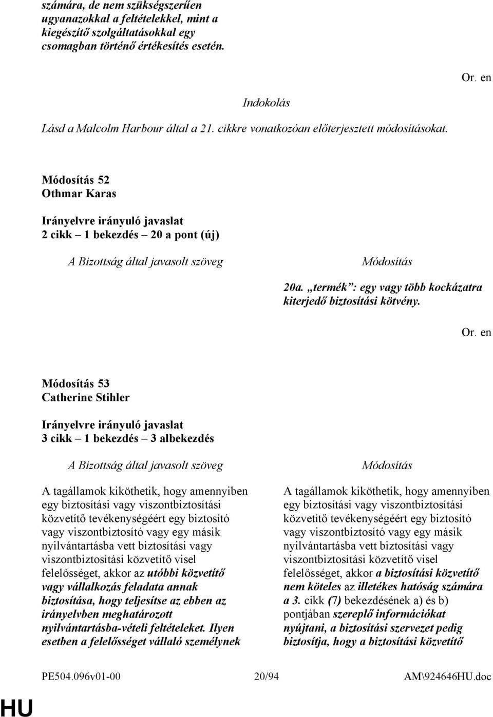 53 Catherine Stihler 3 cikk 1 bekezdés 3 albekezdés A tagállamok kiköthetik, hogy amennyiben egy biztosítási vagy viszontbiztosítási közvetítő tevékenységéért egy biztosító vagy viszontbiztosító vagy
