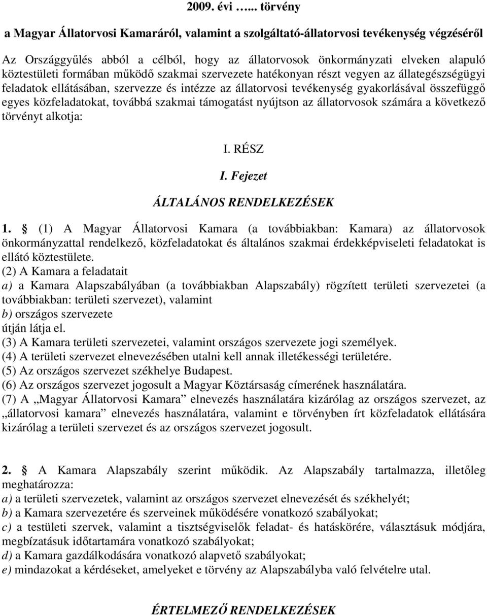 formában működő szakmai szervezete hatékonyan részt vegyen az állategészségügyi feladatok ellátásában, szervezze és intézze az állatorvosi tevékenység gyakorlásával összefüggő egyes közfeladatokat,