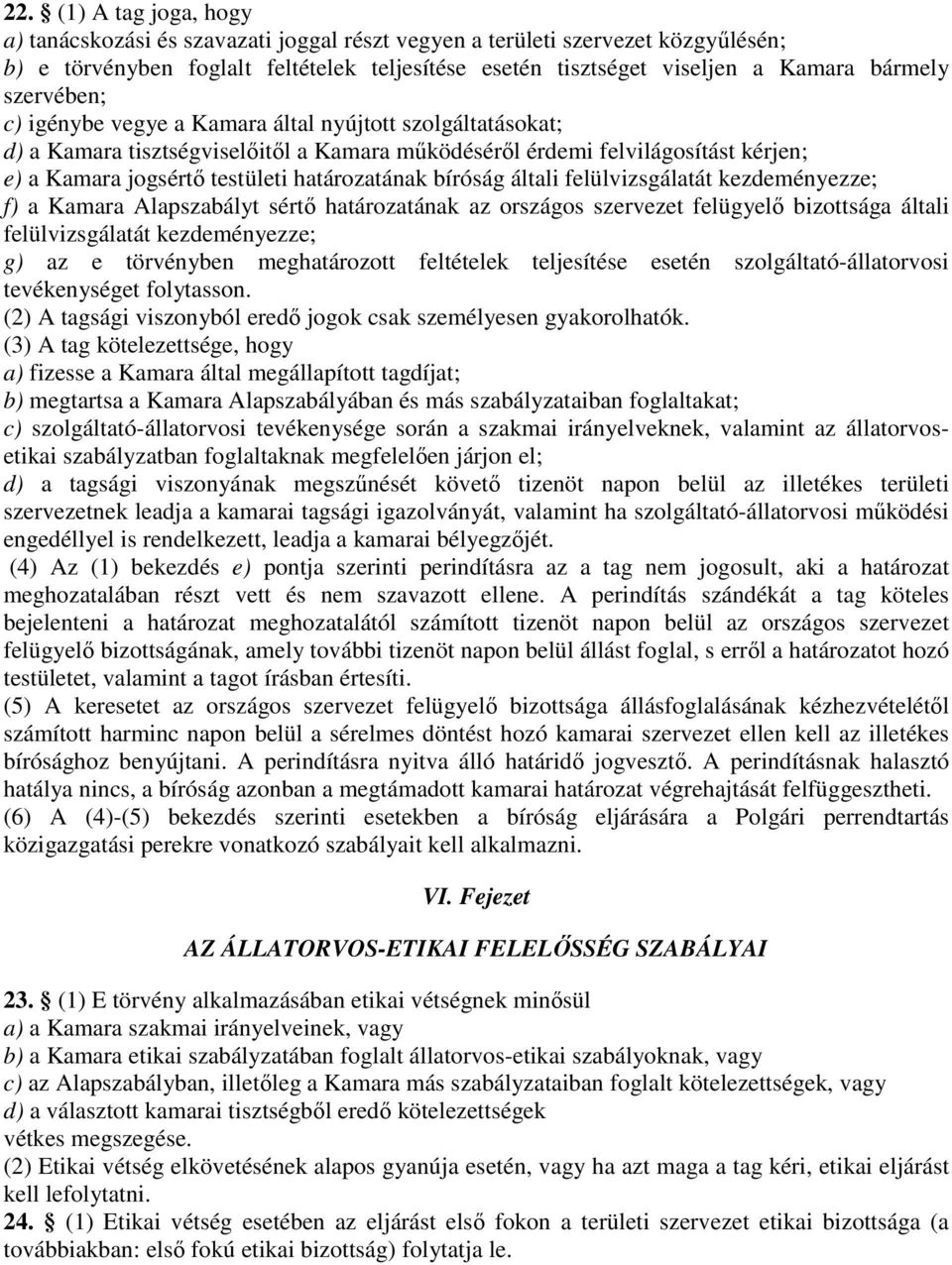 bíróság általi felülvizsgálatát kezdeményezze; f) a Kamara Alapszabályt sértő határozatának az országos szervezet felügyelő bizottsága általi felülvizsgálatát kezdeményezze; g) az e törvényben