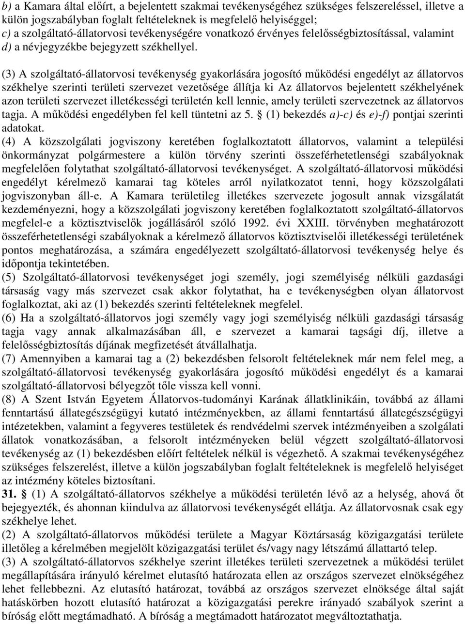 (3) A szolgáltató-állatorvosi tevékenység gyakorlására jogosító működési engedélyt az állatorvos székhelye szerinti területi szervezet vezetősége állítja ki Az állatorvos bejelentett székhelyének