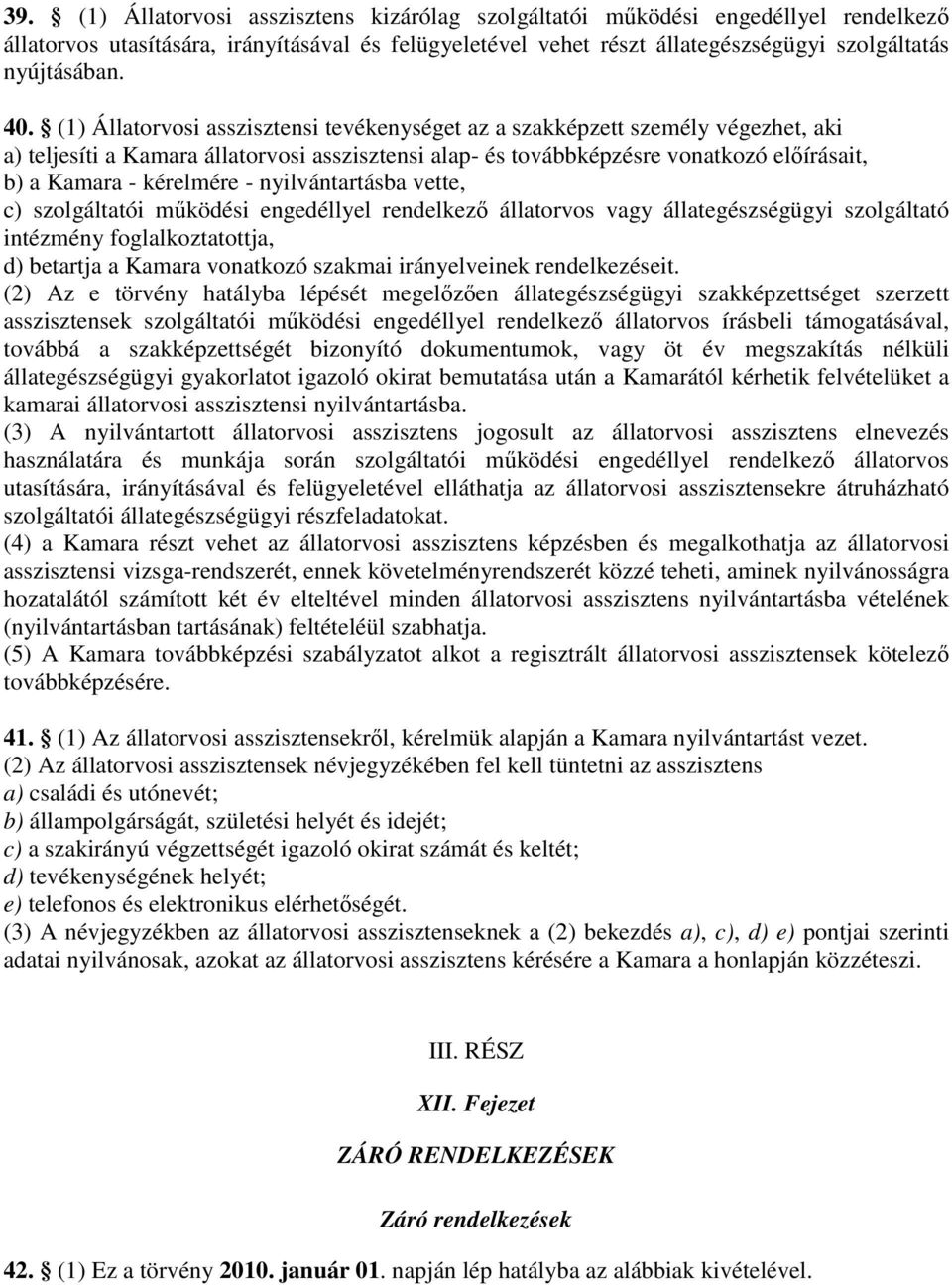 kérelmére - nyilvántartásba vette, c) szolgáltatói működési engedéllyel rendelkező állatorvos vagy állategészségügyi szolgáltató intézmény foglalkoztatottja, d) betartja a Kamara vonatkozó szakmai