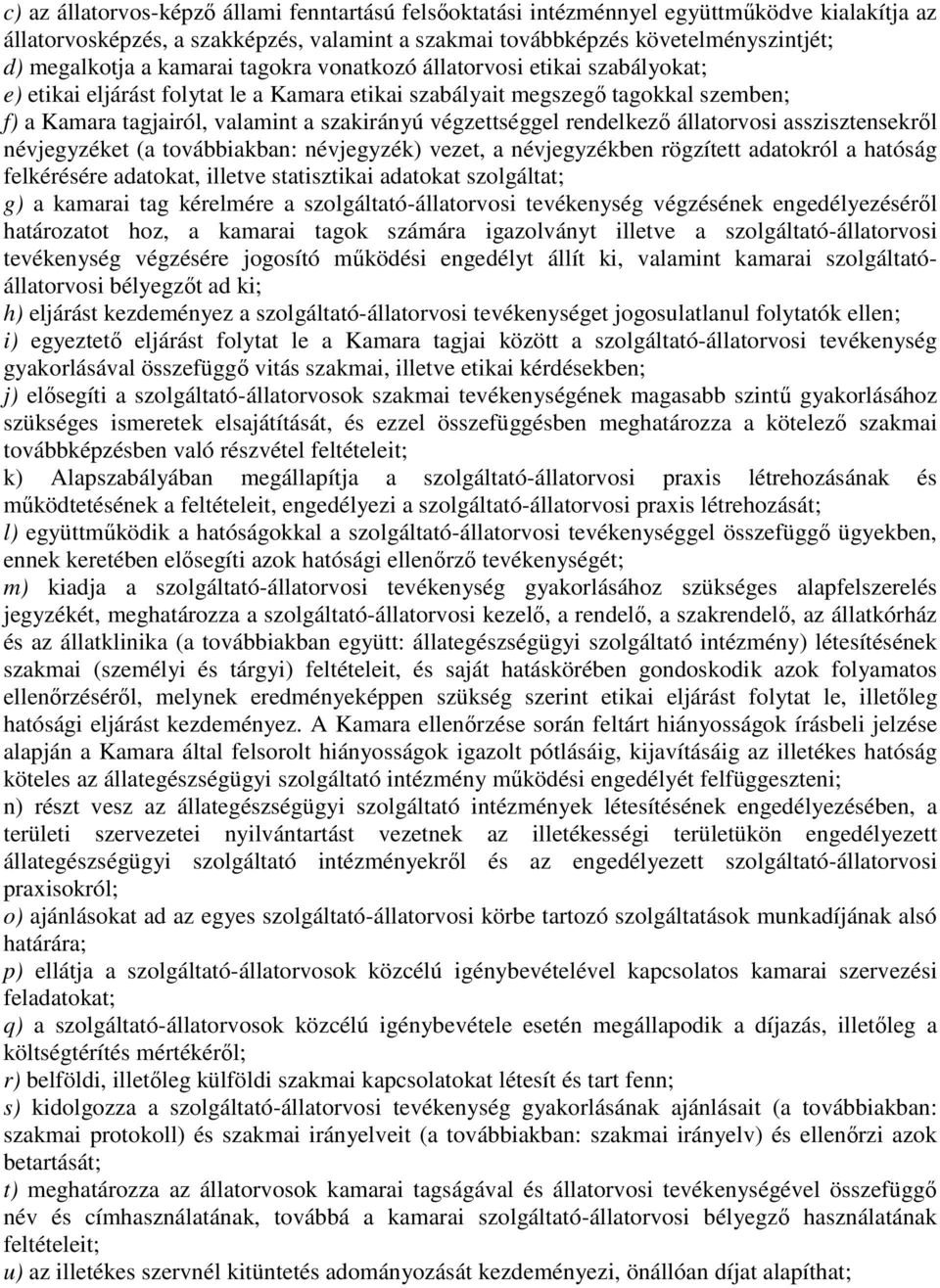 végzettséggel rendelkező állatorvosi asszisztensekről névjegyzéket (a továbbiakban: névjegyzék) vezet, a névjegyzékben rögzített adatokról a hatóság felkérésére adatokat, illetve statisztikai