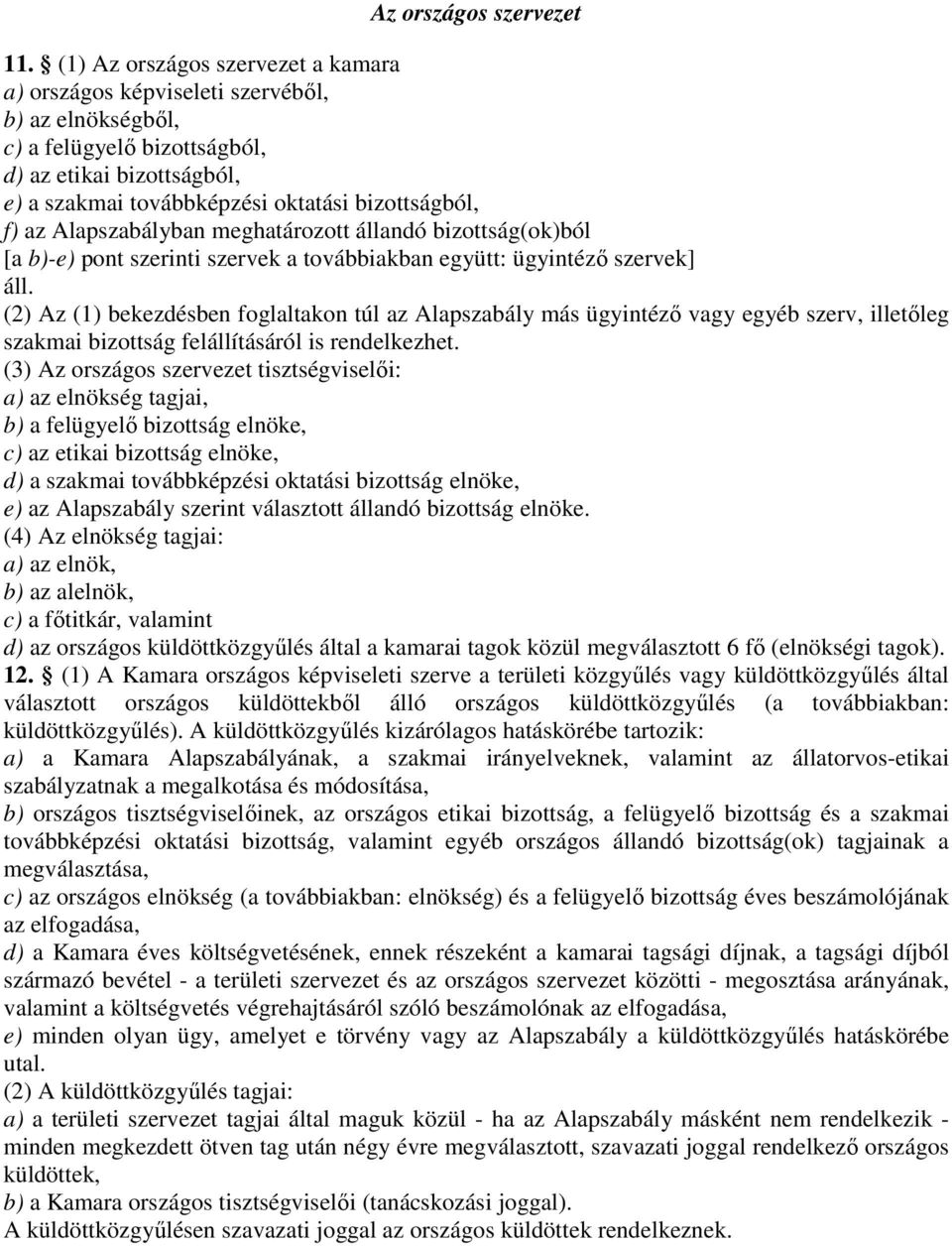 az Alapszabályban meghatározott állandó bizottság(ok)ból [a b)-e) pont szerinti szervek a továbbiakban együtt: ügyintéző szervek] áll.