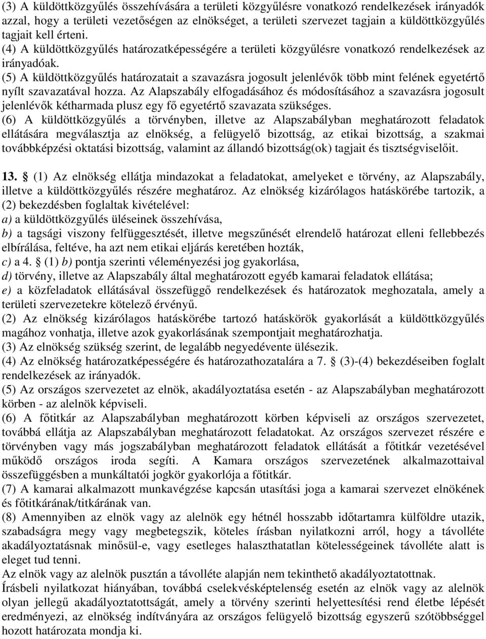 (5) A küldöttközgyűlés határozatait a szavazásra jogosult jelenlévők több mint felének egyetértő nyílt szavazatával hozza.