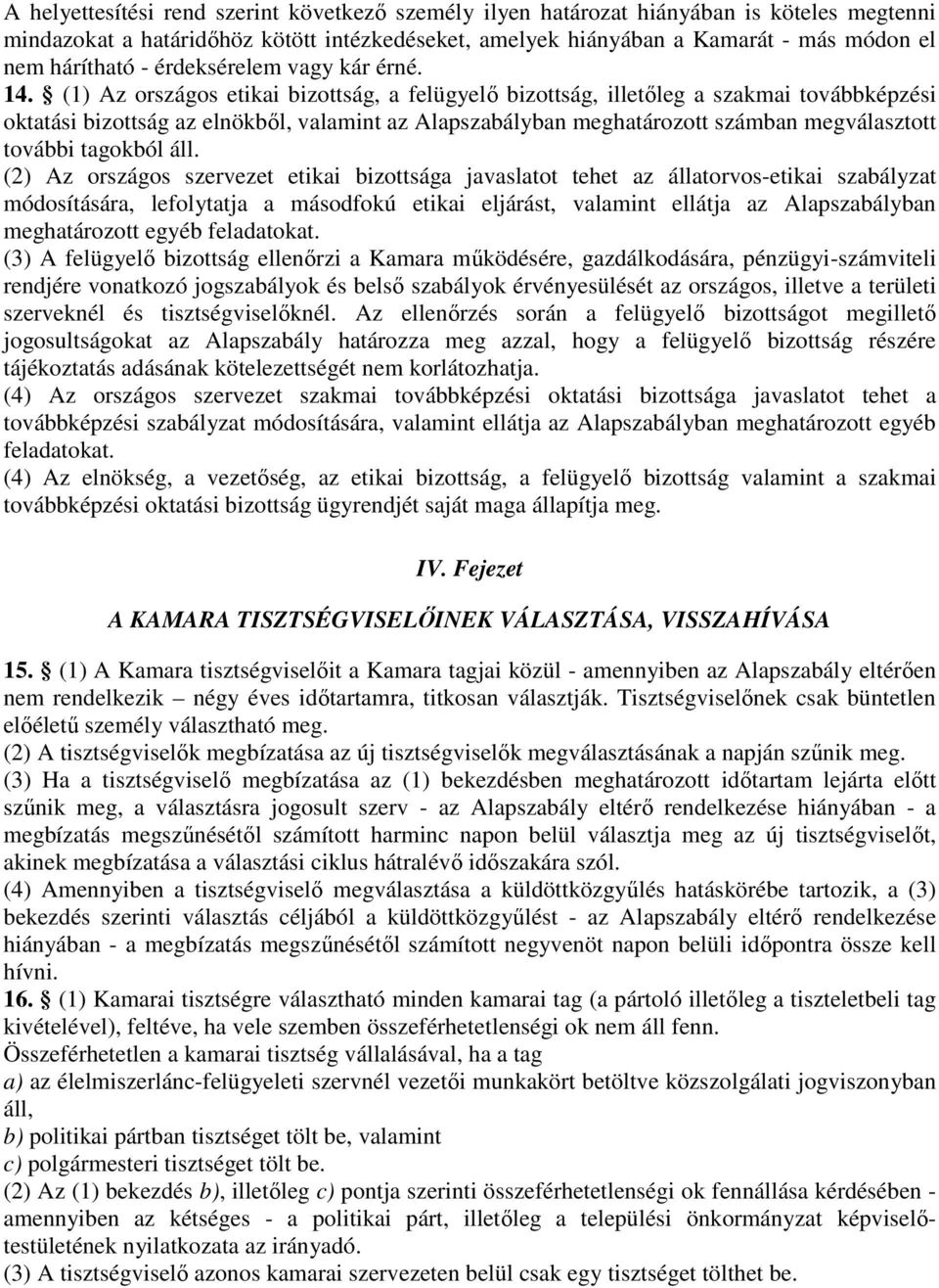 (1) Az országos etikai bizottság, a felügyelő bizottság, illetőleg a szakmai továbbképzési oktatási bizottság az elnökből, valamint az Alapszabályban meghatározott számban megválasztott további