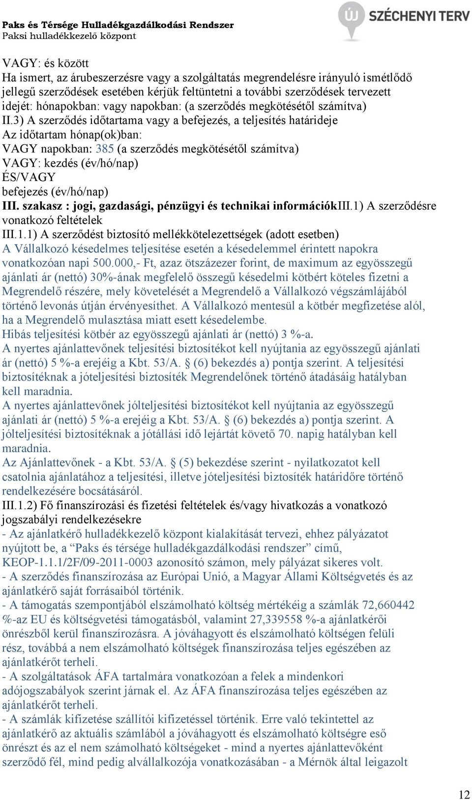 3) A szerződés időtartama vagy a befejezés, a teljesítés határideje Az időtartam hónap(ok)ban: VAGY napokban: 385 (a szerződés megkötésétől számítva) VAGY: kezdés (év/hó/nap) ÉS/VAGY befejezés