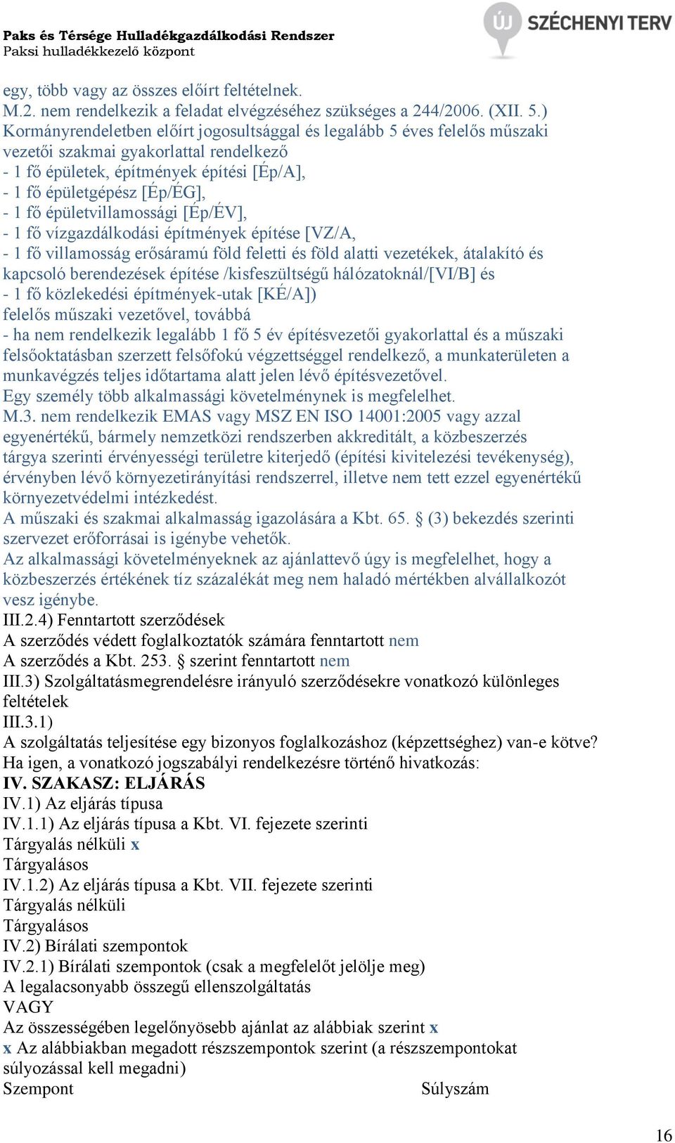 épületvillamossági [Ép/ÉV], - 1 fő vízgazdálkodási építmények építése [VZ/A, - 1 fő villamosság erősáramú föld feletti és föld alatti vezetékek, átalakító és kapcsoló berendezések építése