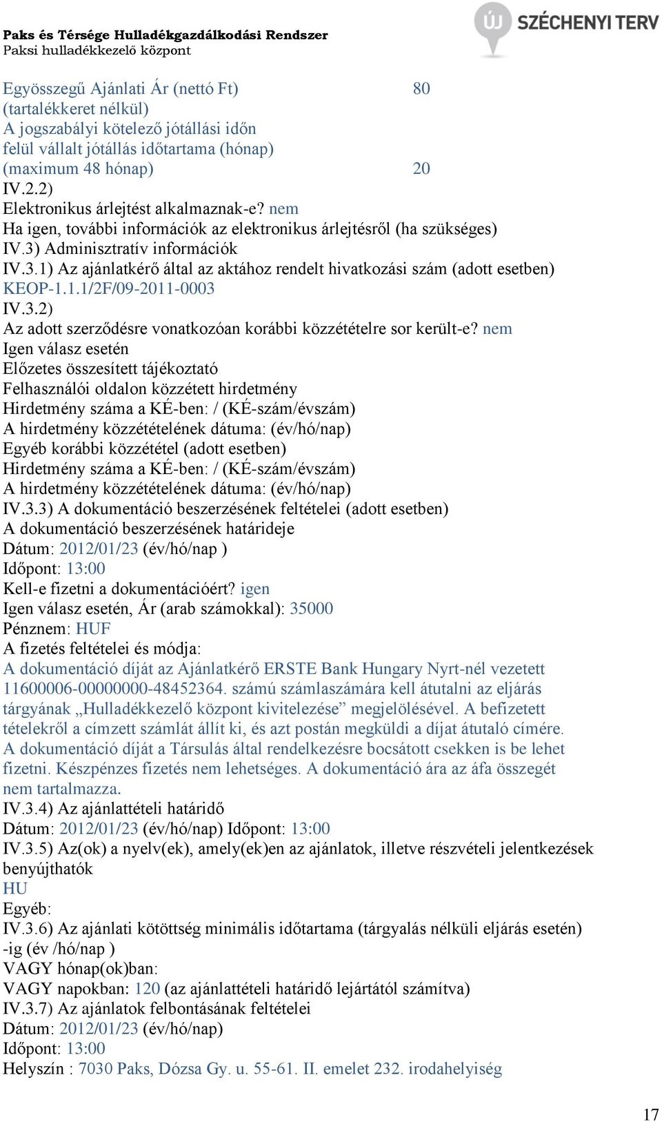Adminisztratív információk IV.3.1) Az ajánlatkérő által az aktához rendelt hivatkozási szám (adott esetben) KEOP-1.1.1/2F/09-2011-0003 IV.3.2) Az adott szerződésre vonatkozóan korábbi közzétételre sor került-e?