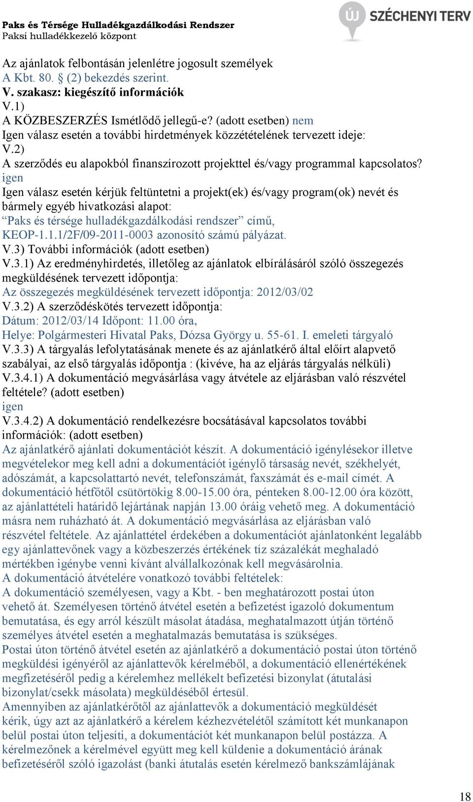 igen Igen válasz esetén kérjük feltüntetni a projekt(ek) és/vagy program(ok) nevét és bármely egyéb hivatkozási alapot: Paks és térsége hulladékgazdálkodási rendszer című, KEOP-1.
