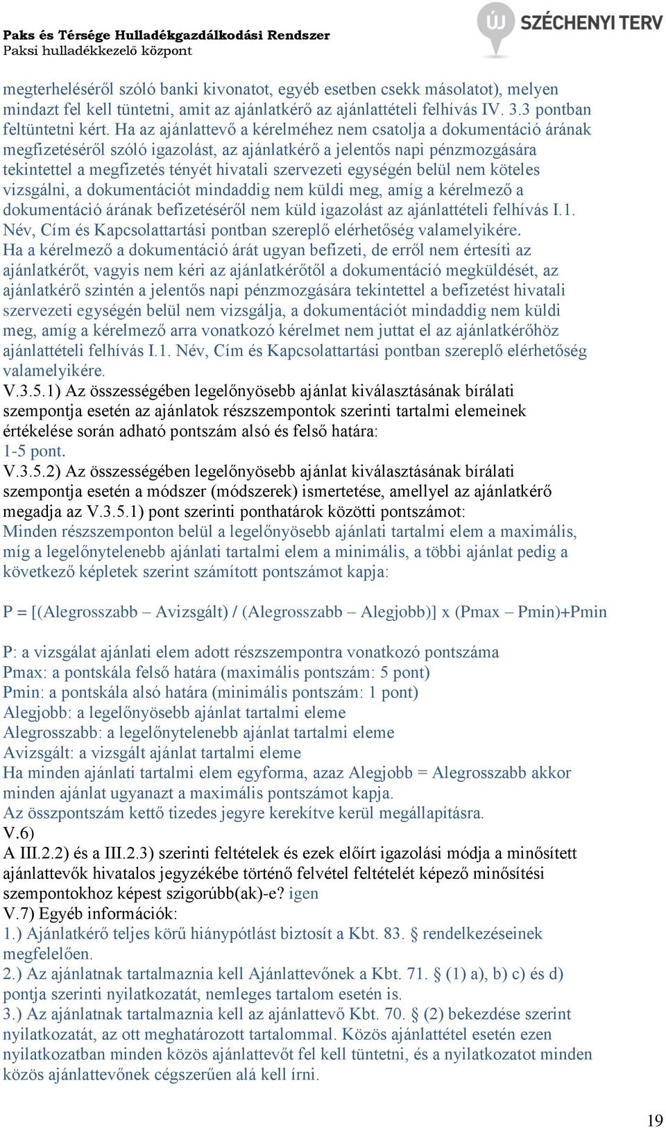 egységén belül nem köteles vizsgálni, a dokumentációt mindaddig nem küldi meg, amíg a kérelmező a dokumentáció árának befizetéséről nem küld igazolást az ajánlattételi felhívás I.1.