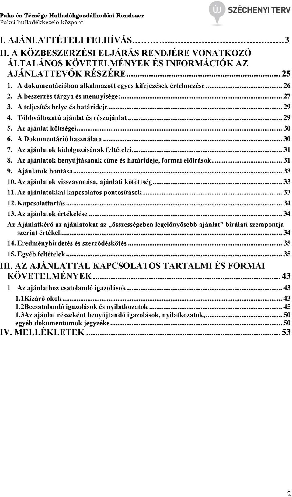Az ajánlat költségei... 30 6. A Dokumentáció használata... 30 7. Az ajánlatok kidolgozásának feltételei... 31 8. Az ajánlatok benyújtásának címe és határideje, formai előírások... 31 9.