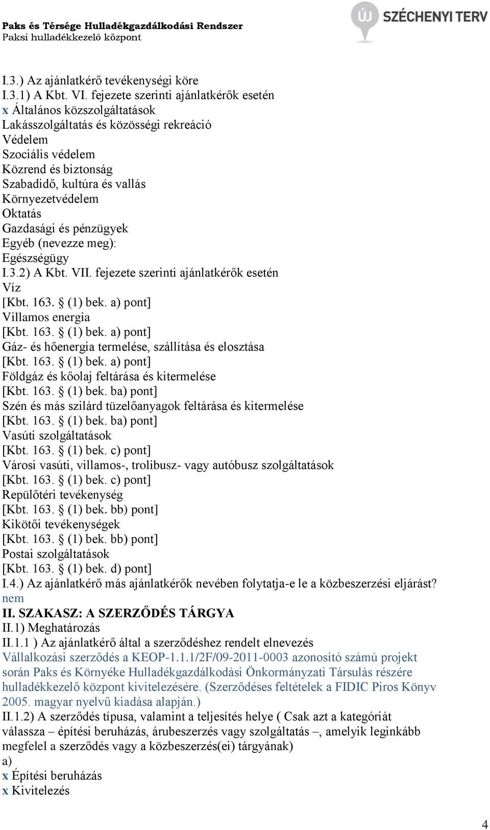 Környezetvédelem Oktatás Gazdasági és pénzügyek Egyéb (nevezze meg): Egészségügy I.3.2) A Kbt. VII. fejezete szerinti ajánlatkérők esetén Víz [Kbt. 163. (1) bek.