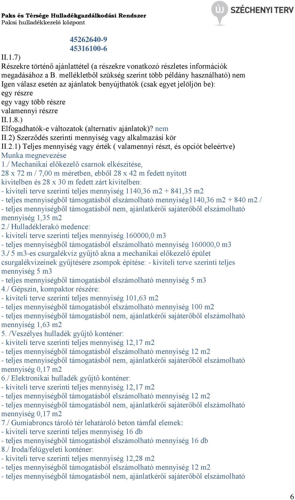 ) Elfogadhatók-e változatok (alternatív ajánlatok)? nem II.2) Szerződés szerinti mennyiség vagy alkalmazási kör II.2.1) Teljes mennyiség vagy érték ( valamennyi részt, és opciót beleértve) Munka megnevezése 1.