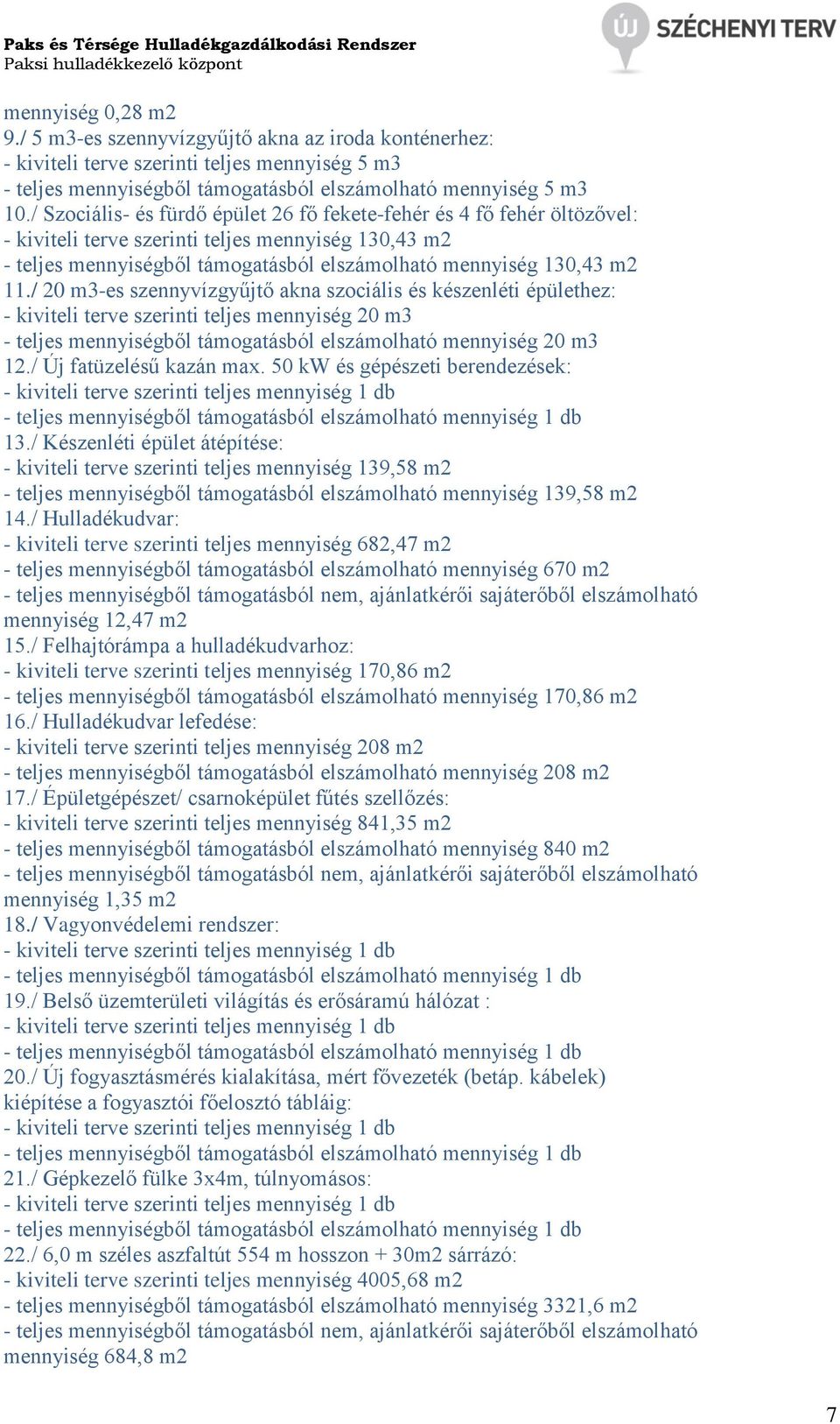 / 20 m3-es szennyvízgyűjtő akna szociális és készenléti épülethez: - kiviteli terve szerinti teljes mennyiség 20 m3 - teljes mennyiségből támogatásból elszámolható mennyiség 20 m3 12.