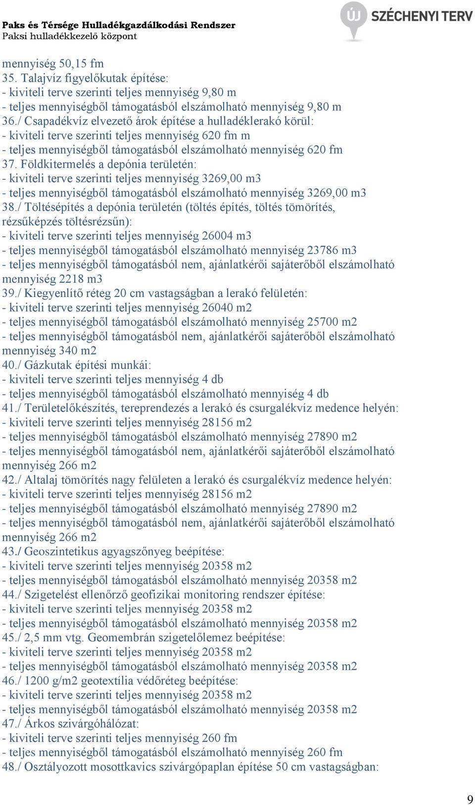 Földkitermelés a depónia területén: - kiviteli terve szerinti teljes mennyiség 3269,00 m3 - teljes mennyiségből támogatásból elszámolható mennyiség 3269,00 m3 38.