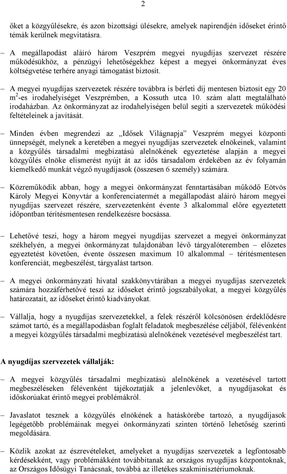 A megyei nyugdíjas szervezetek részére továbbra is bérleti díj mentesen biztosít egy 20 m 2 -es irodahelyiséget Veszprémben, a Kossuth utca 10. szám alatt megtalálható irodaházban.