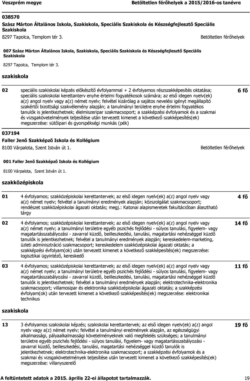 speciális i képzés előkészítő évfolyammal + 2 évfolyamos részszakképesítés oktatása; speciális i kerettanterv enyhe értelmi fogyatékosok számára; az első idegen nyelv(ek) a(z) angol nyelv vagy a(z)