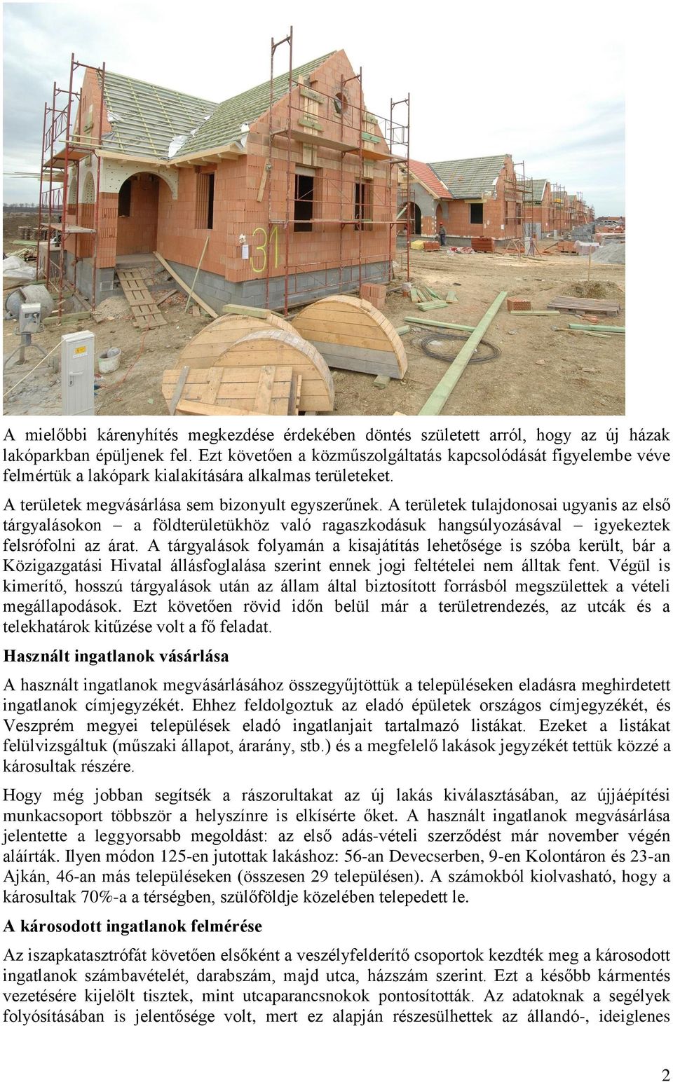 A területek tulajdonosai ugyanis az első tárgyalásokon a földterületükhöz való ragaszkodásuk hangsúlyozásával igyekeztek felsrófolni az árat.
