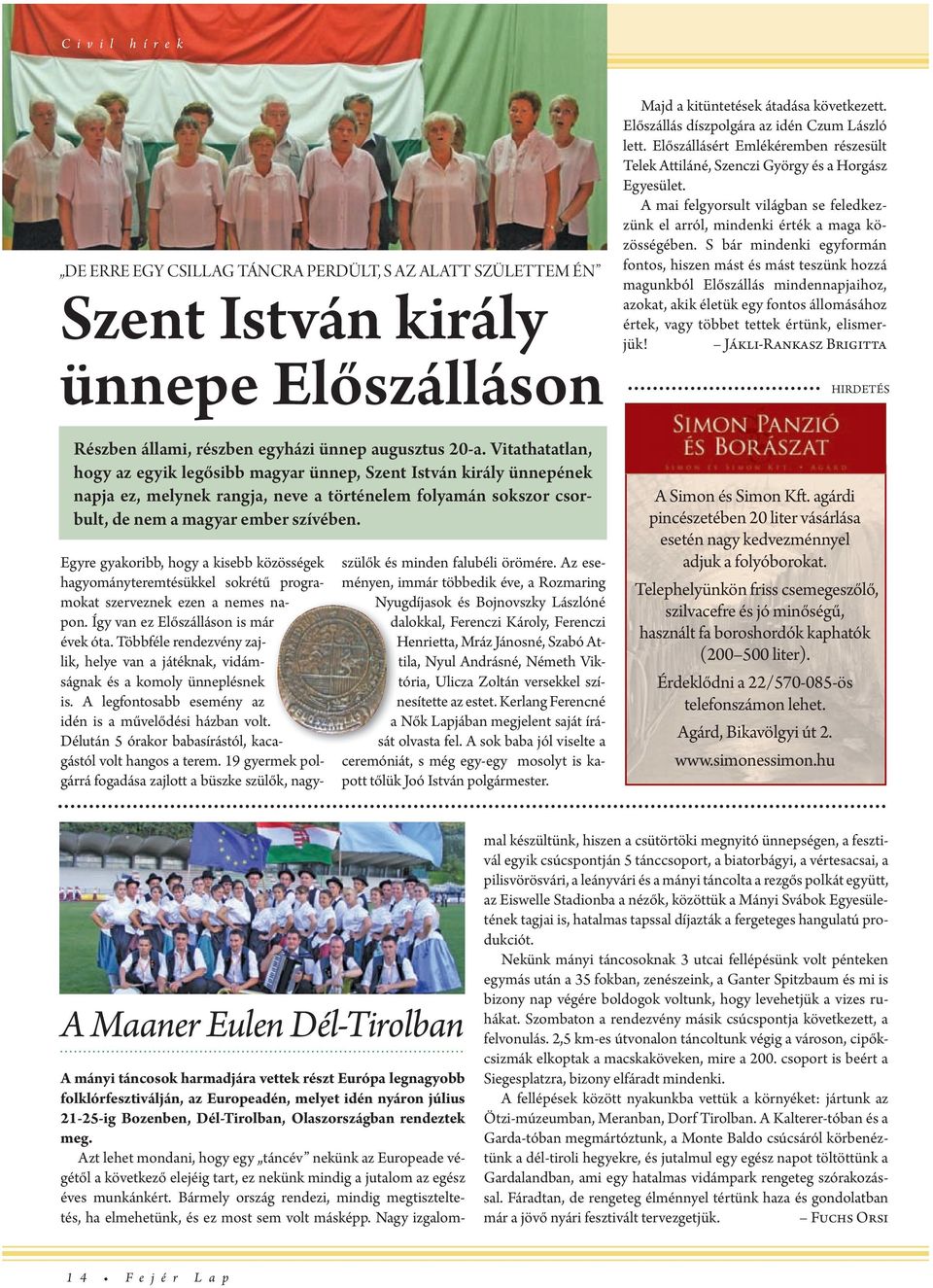 S bár mindnki gyformán fontos, hiszn mást és mást tszünk hozzá magunkból Előszállás mindnnapjaihoz, azokat, akik éltük gy fontos állomásához értk, vagy többt tttk értünk, lismrjük!