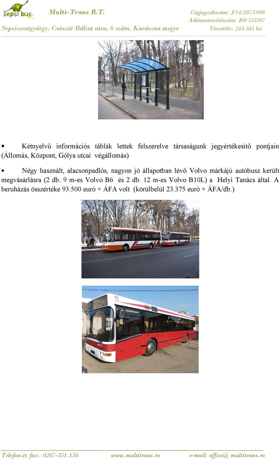 márkájú autóbusz került megvásárlásra (2 db. 9 m-es Volvo B6 és 2 db.