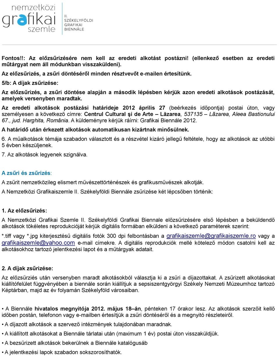 5/b: A díjak zsűrizése: Az előzsűrizés, a zsűri döntése alapján a második lépésben kérjük azon eredeti alkotások postázását, amelyek versenyben maradtak.