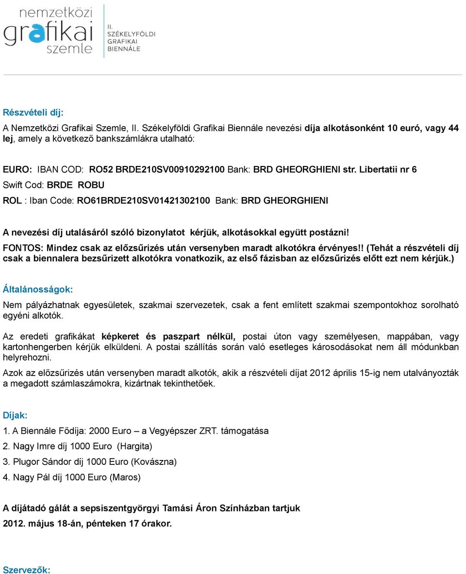 Libertatii nr 6 Swift Cod: BRDE ROBU ROL : Iban Code: RO61BRDE210SV01421302100 Bank: BRD GHEORGHIENI A nevezési díj utalásáról szóló bizonylatot kérjük, alkotásokkal együtt postázni!