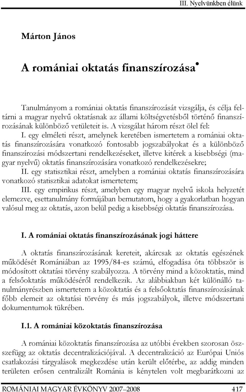 egy elméleti részt, amelynek keretében ismertetem a romániai oktatás finanszírozására vonatkozó fontosabb jogszabályokat és a különböző finanszírozási módszertani rendelkezéseket, illetve kitérek a