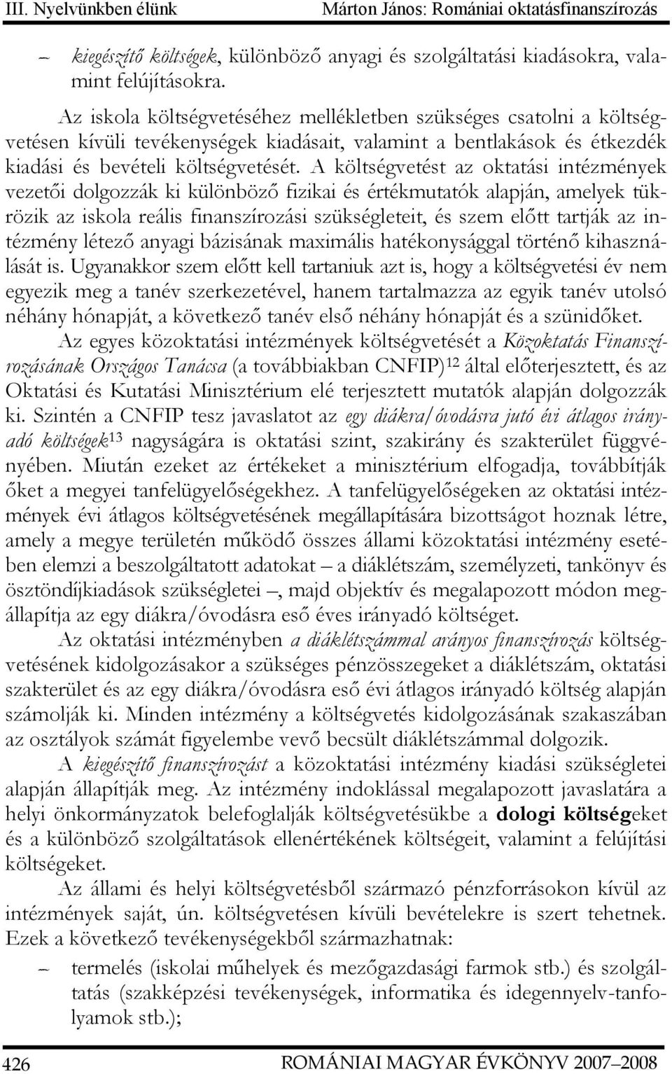 A költségvetést az oktatási intézmények vezetői dolgozzák ki különböző fizikai és értékmutatók alapján, amelyek tükrözik az iskola reális finanszírozási szükségleteit, és szem előtt tartják az