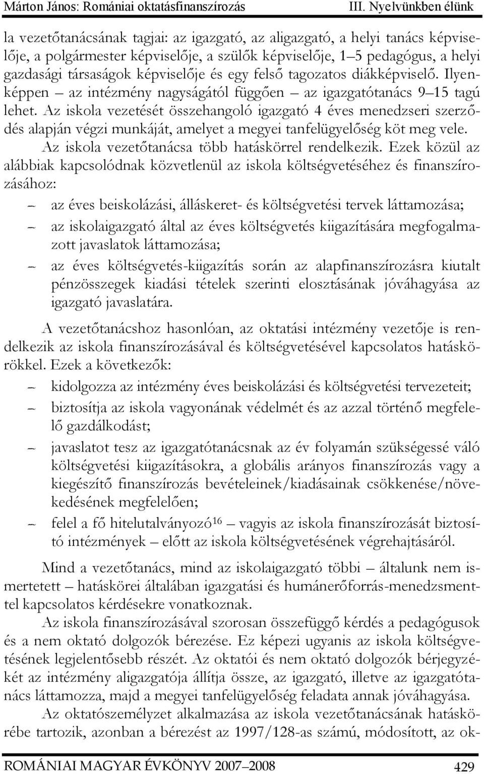 képviselője és egy felső tagozatos diákképviselő. Ilyenképpen az intézmény nagyságától függően az igazgatótanács 9 15 tagú lehet.