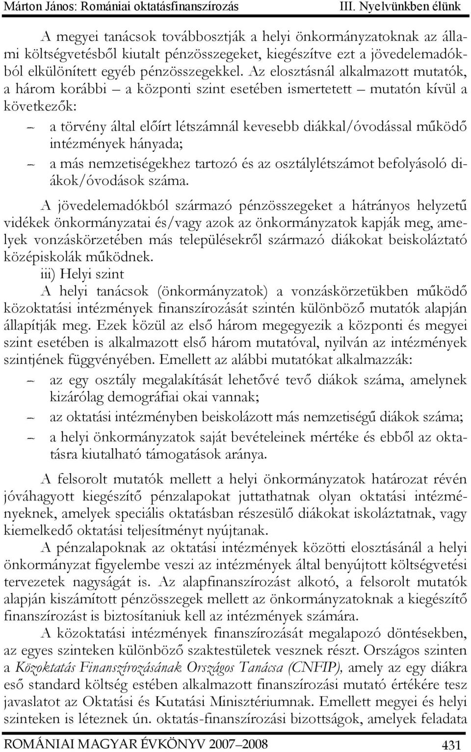 Az elosztásnál alkalmazott mutatók, a három korábbi a központi szint esetében ismertetett mutatón kívül a következők: a törvény által előírt létszámnál kevesebb diákkal/óvodással működő intézmények