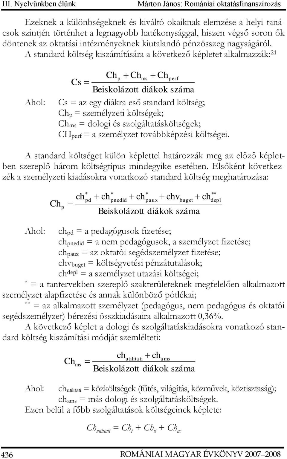 A standard költség kiszámítására a következő képletet alkalmazzák: 21 Ahol: Chp Chms Chperf Cs Beiskolázott diákok száma Cs = az egy diákra eső standard költség; Chp = személyzeti költségek; Chms =