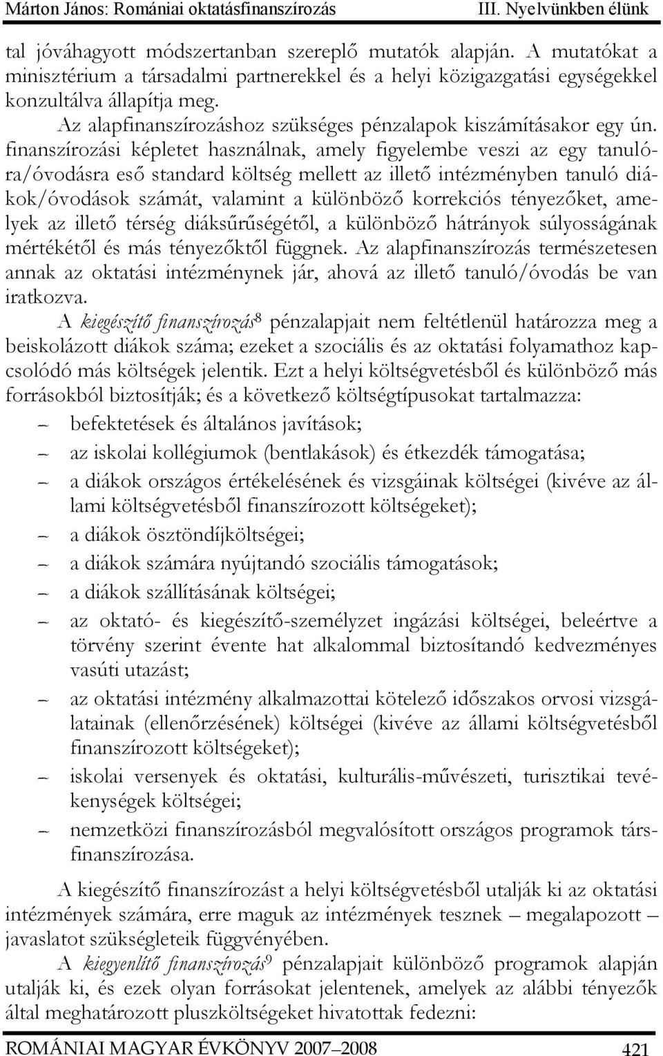 finanszírozási képletet használnak, amely figyelembe veszi az egy tanulóra/óvodásra eső standard költség mellett az illető intézményben tanuló diákok/óvodások számát, valamint a különböző korrekciós