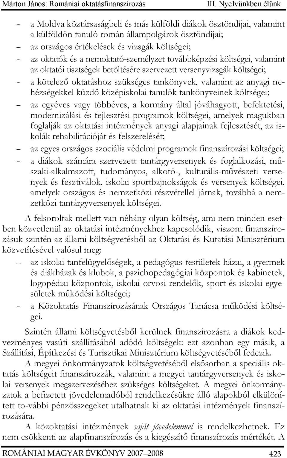 a nemoktató-személyzet továbbképzési költségei, valamint az oktatói tisztségek betöltésére szervezett versenyvizsgák költségei; a kötelező oktatáshoz szükséges tankönyvek, valamint az anyagi