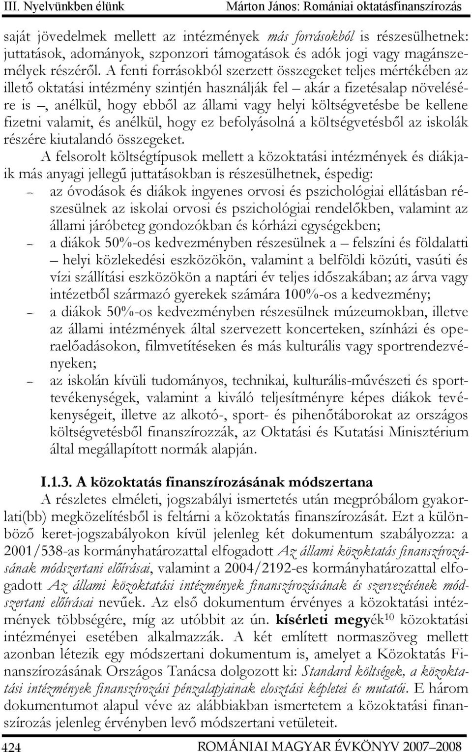 A fenti forrásokból szerzett összegeket teljes mértékében az illető oktatási intézmény szintjén használják fel akár a fizetésalap növelésére is, anélkül, hogy ebből az állami vagy helyi