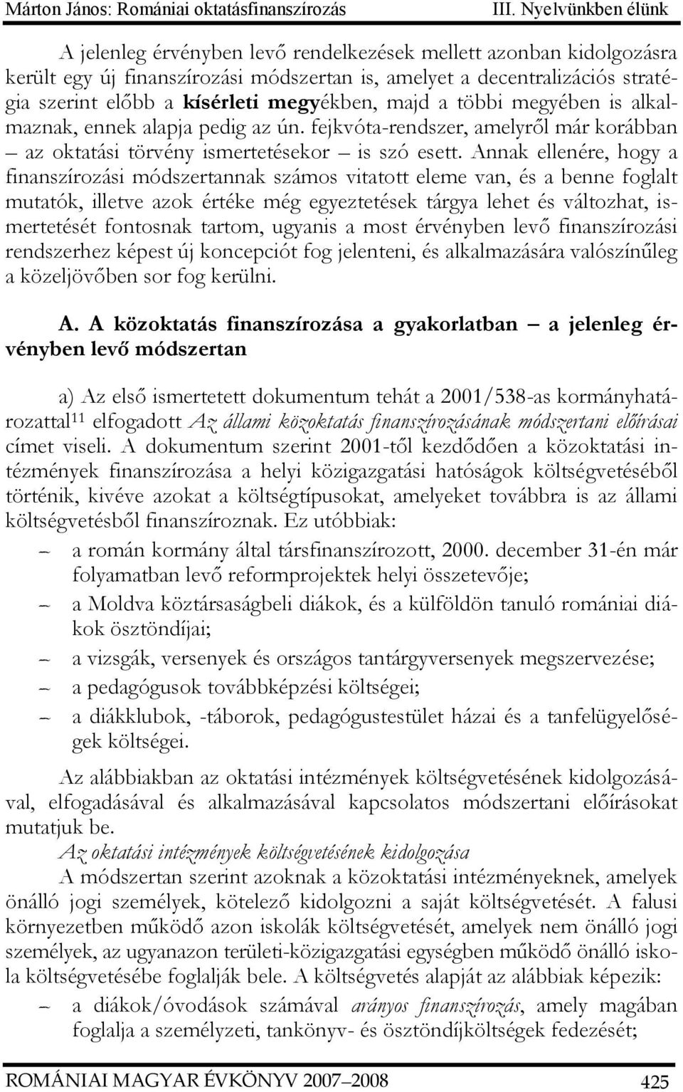 megyékben, majd a többi megyében is alkalmaznak, ennek alapja pedig az ún. fejkvóta-rendszer, amelyről már korábban az oktatási törvény ismertetésekor is szó esett.