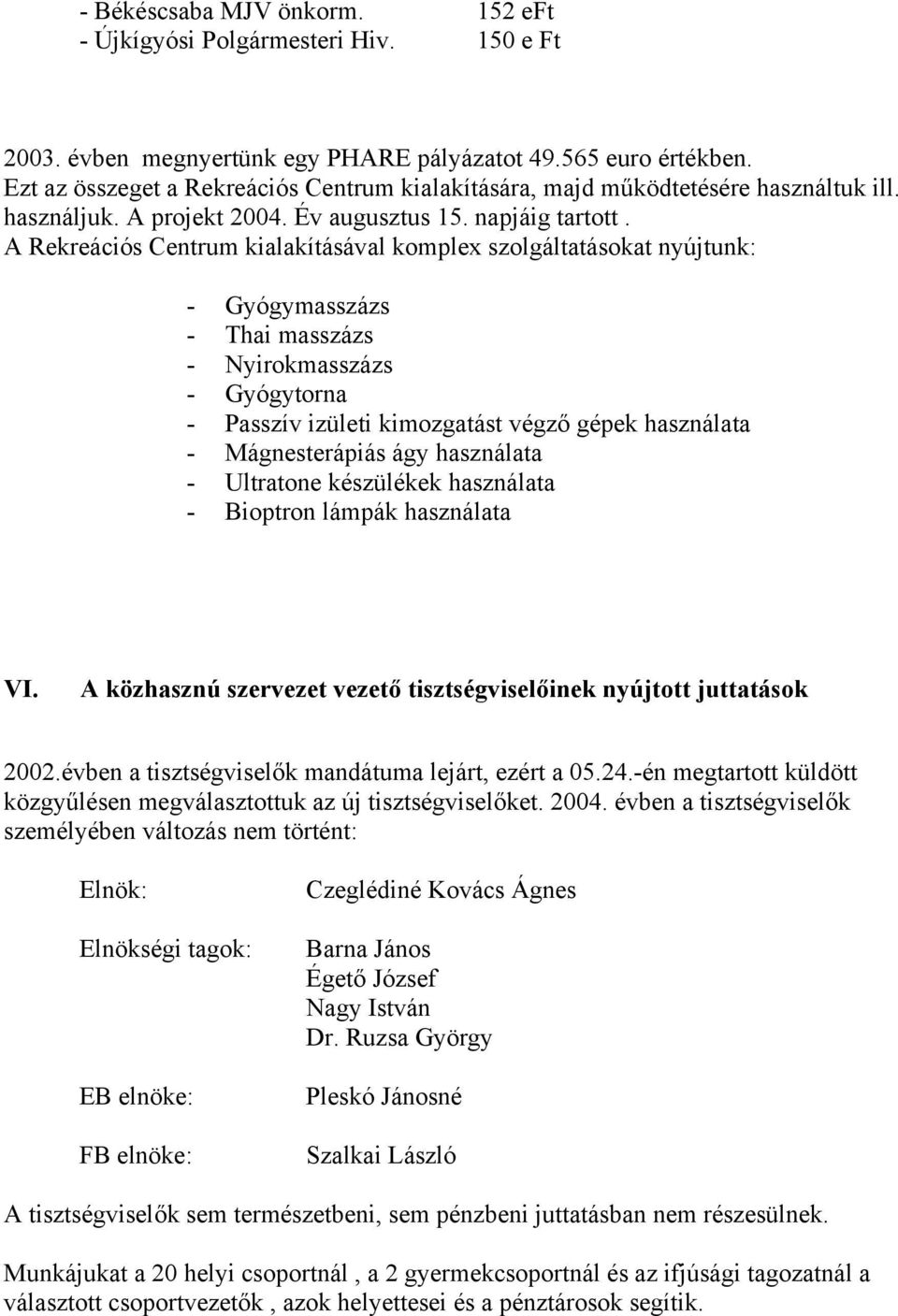 A Rekreációs Centrum kialakításával komplex szolgáltatásokat nyújtunk: - Gyógymasszázs - Thai masszázs - Nyirokmasszázs - Gyógytorna - Passzív izületi kimozgatást végző gépek használata -