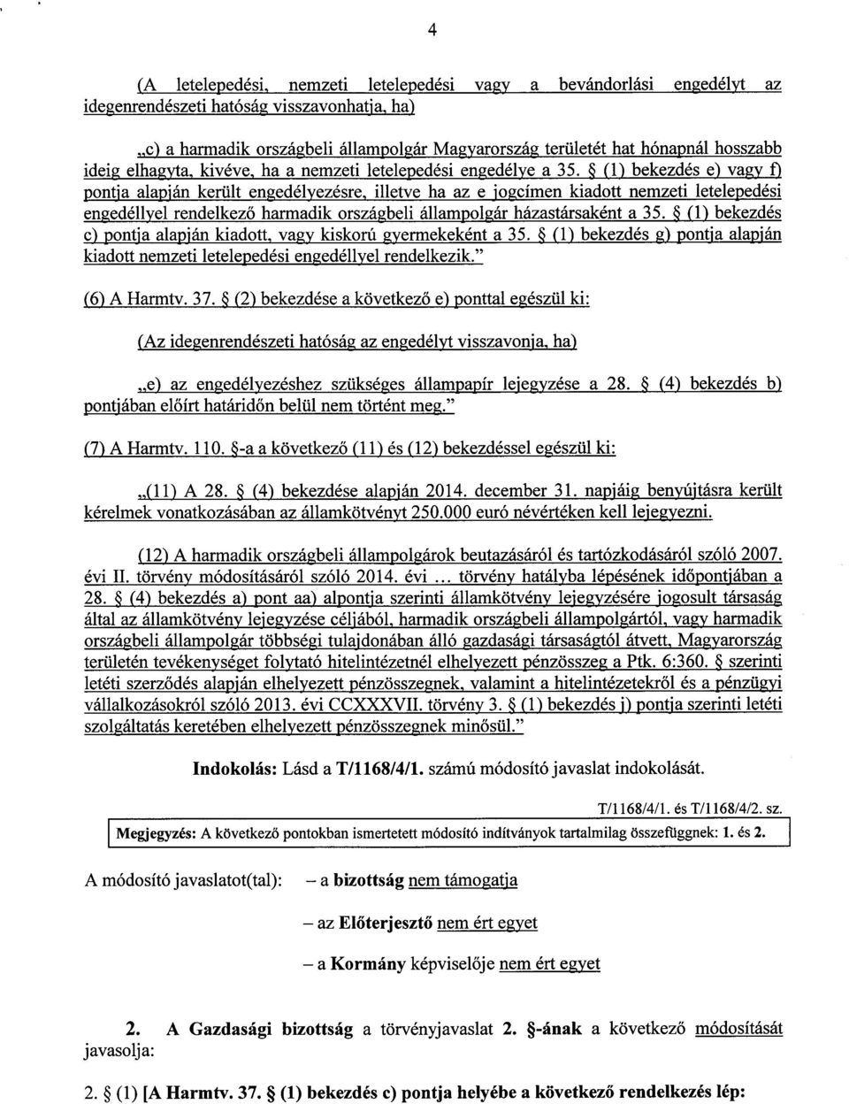 (1) bekezdés e) vagy f ) pontfa alapfán került engedélyezésre, illetve ha az e jogcímen kiadott nemzeti letelepedési engedéllyel rendelkező harmadik országbeli állampolgár házastársaként a 35.