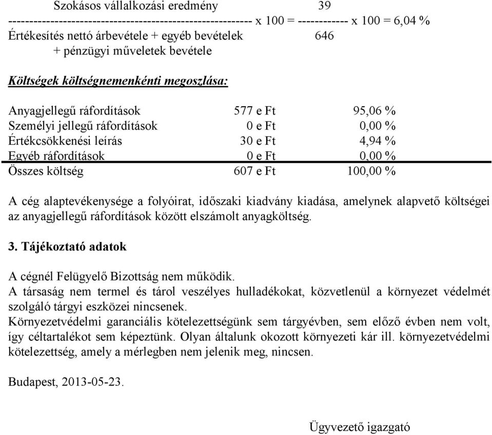 ráfordítások 0 e Ft 0,00 % Összes költség 607 e Ft 100,00 % A cég alaptevékenysége a folyóirat, időszaki kiadvány kiadása, amelynek alapvető költségei az anyagjellegű ráfordítások között elszámolt