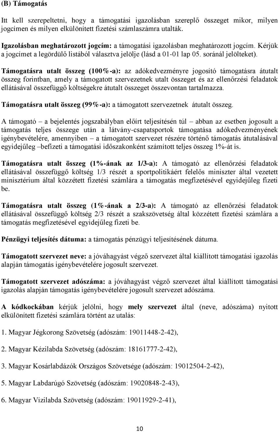 Támogatásra utalt összeg (100%-a): az adókedvezményre jogosító támogatásra átutalt összeg forintban, amely a támogatott szervezetnek utalt összeget és az ellenőrzési feladatok ellátásával összefüggő