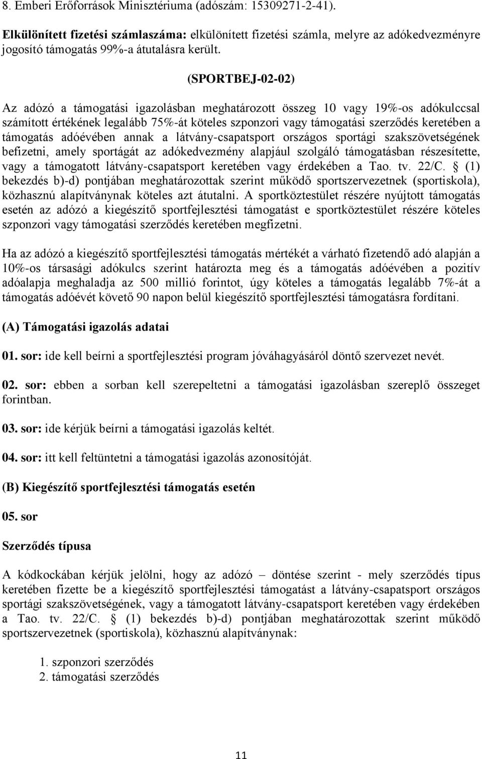 támogatás adóévében annak a látvány-csapatsport országos sportági szakszövetségének befizetni, amely sportágát az adókedvezmény alapjául szolgáló támogatásban részesítette, vagy a támogatott