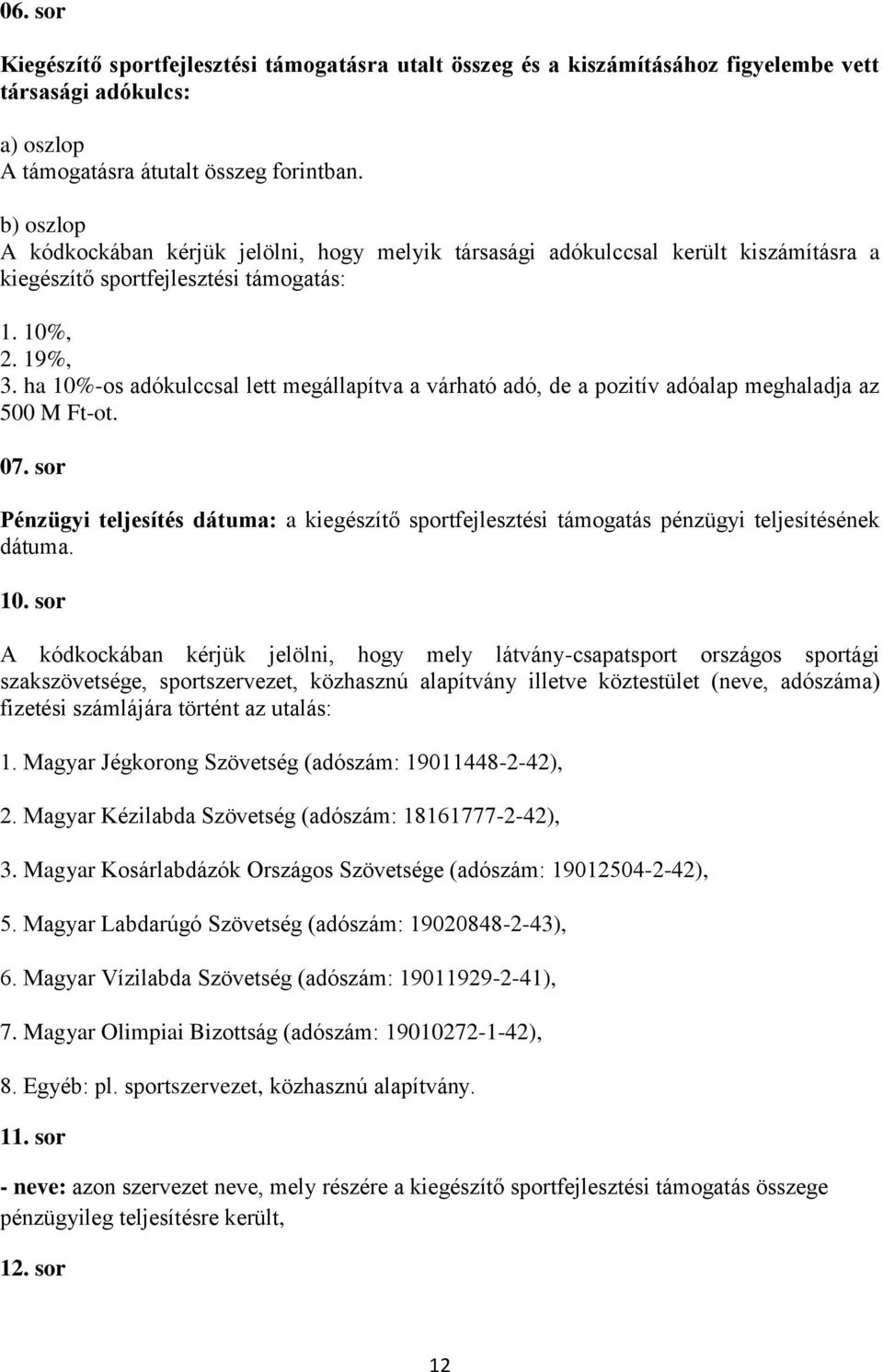 ha 10%-os adókulccsal lett megállapítva a várható adó, de a pozitív adóalap meghaladja az 500 M Ft-ot. 07.