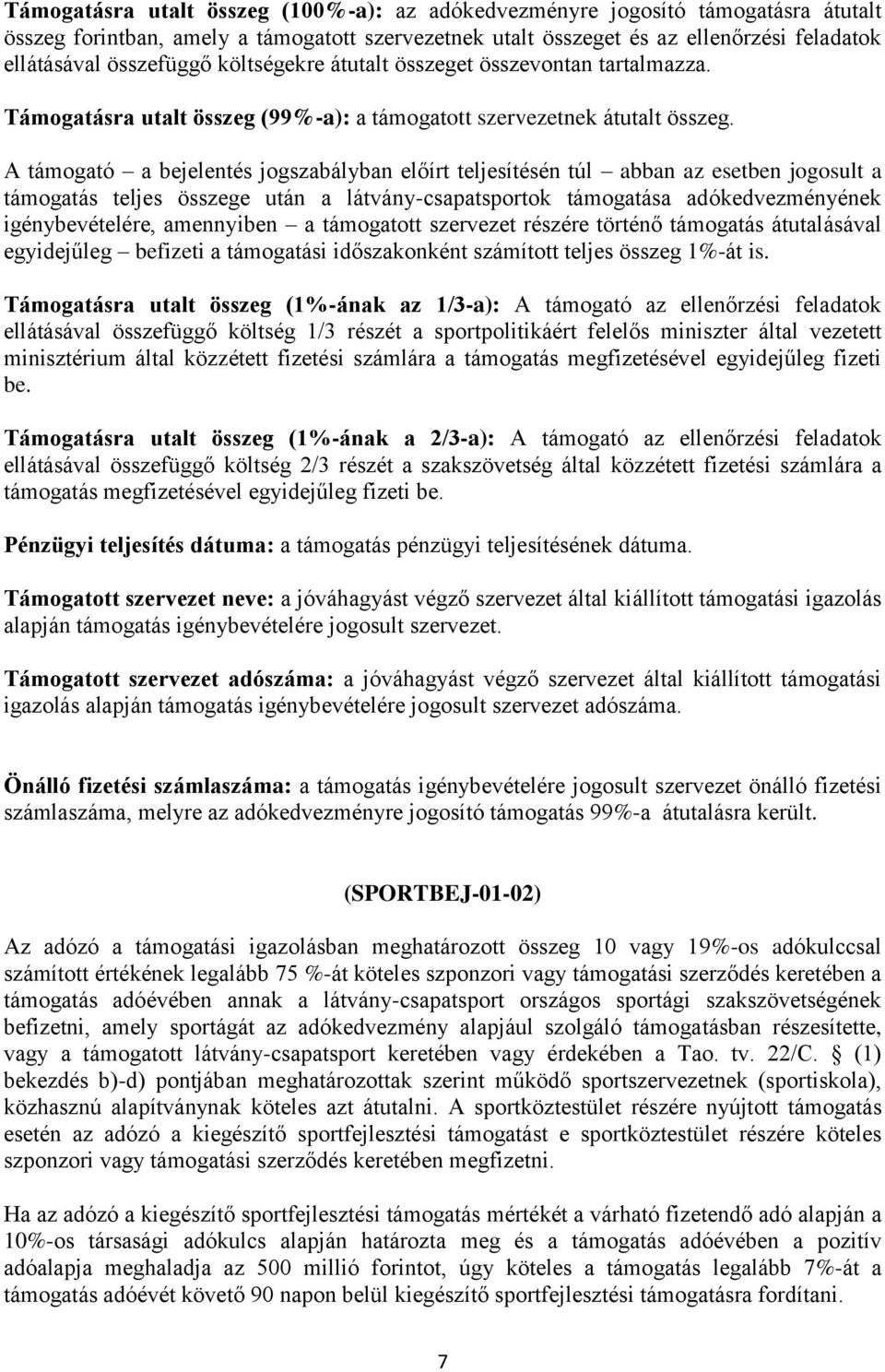 A támogató a bejelentés jogszabályban előírt teljesítésén túl abban az esetben jogosult a támogatás teljes összege után a látvány-csapatsportok támogatása adókedvezményének igénybevételére,