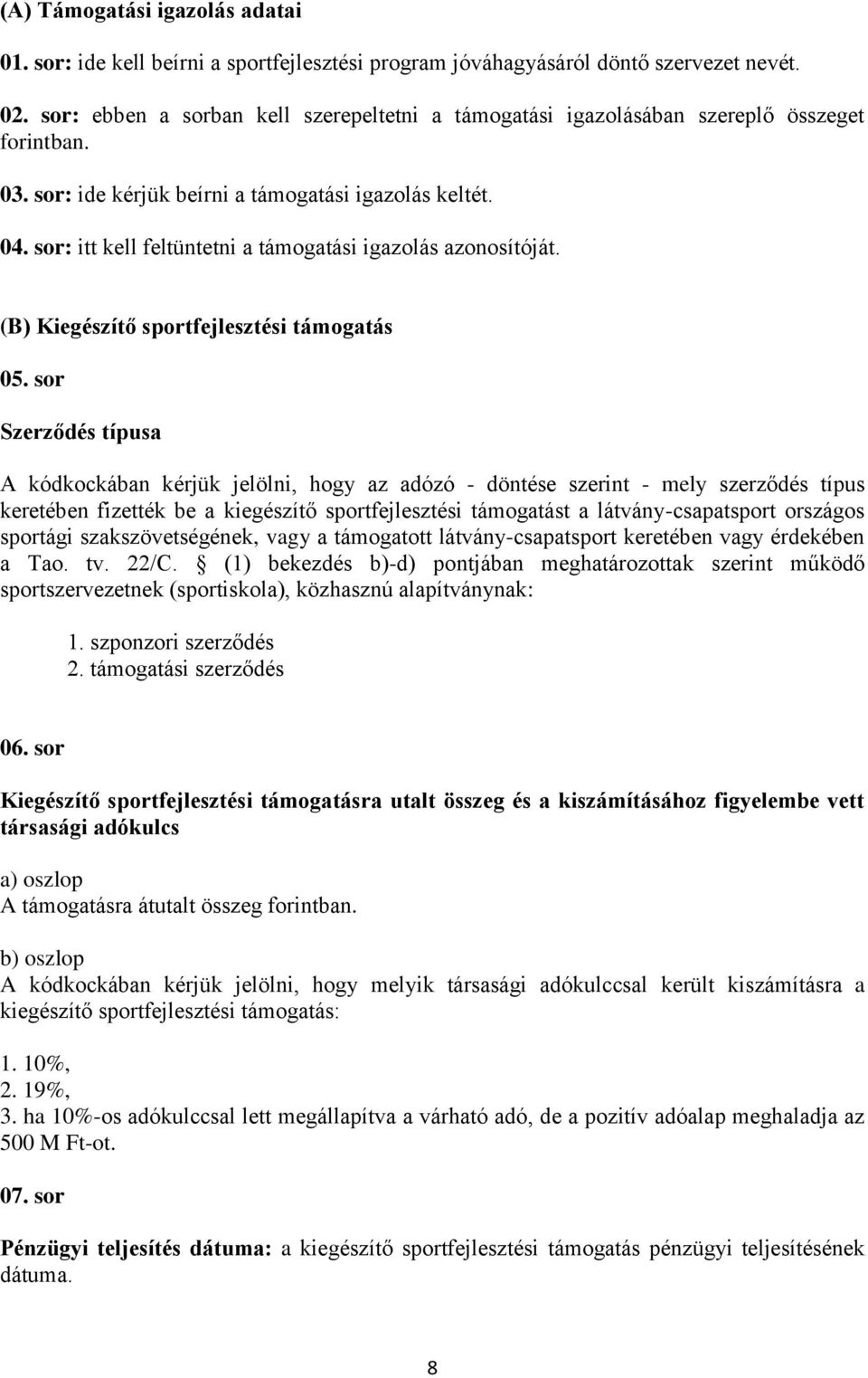 sor: itt kell feltüntetni a támogatási igazolás azonosítóját. (B) Kiegészítő sportfejlesztési támogatás 05.