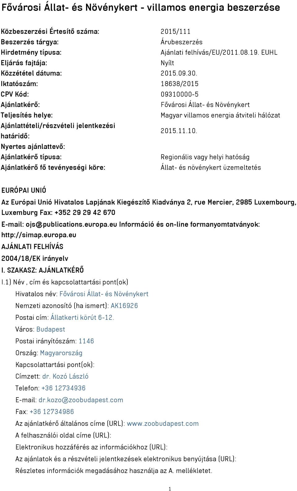 Iktatószám: 18638/2015 CPV Kód: 09310000-5 Ajánlatkérő: Fővárosi Állat- és Növénykert Teljesítés helye: Magyar villamos energia átviteli hálózat Ajánlattételi/részvételi jelentkezési határidő: 2015.