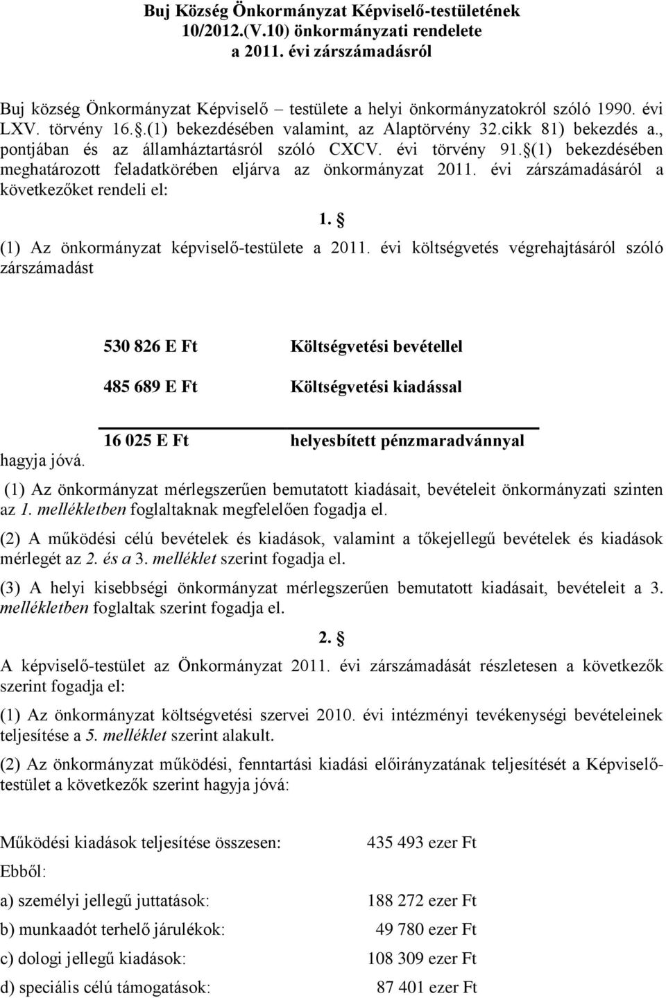 (1) bekezdésében meghatározott feladatkörében eljárva az önkormányzat 2011. évi zárszámadásáról a következőket rendeli el: 1. (1) Az önkormányzat képviselő-testülete a 2011.