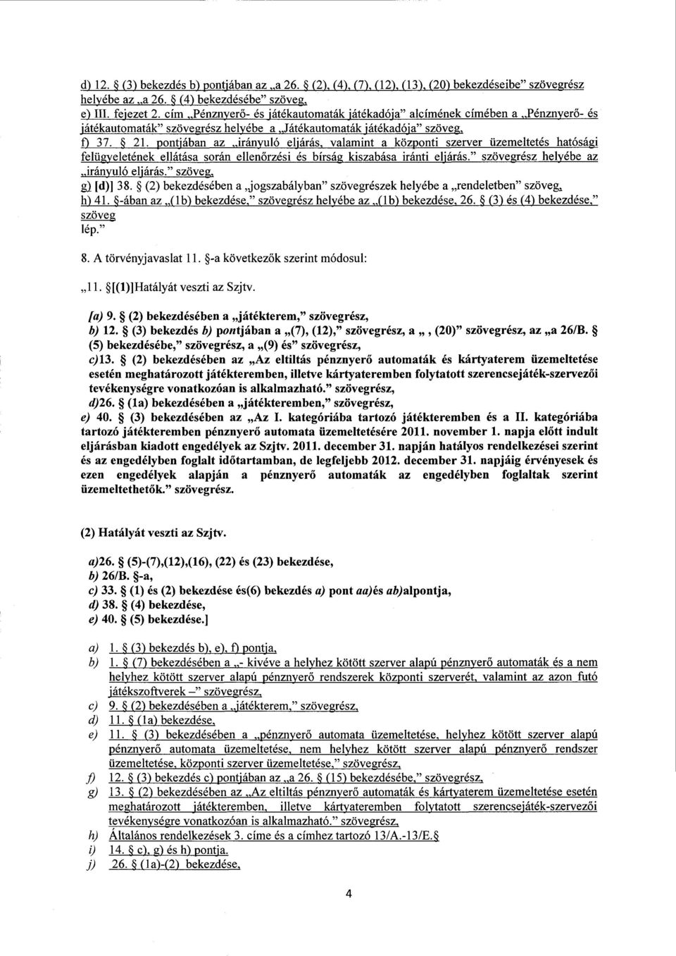 pontjában az irányuló eljárás, valamint a központi szerver üzemeltetés hatósági felügyeletének ellátása során ellen őrzési és bírság kiszabása iránti eljárás. szövegrész helyébe az irányuló eljárás.